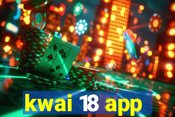 kwai 18 app